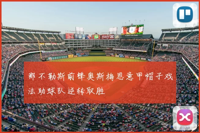 那不勒斯前锋奥斯梅恩意甲帽子戏法助球队逆转取胜