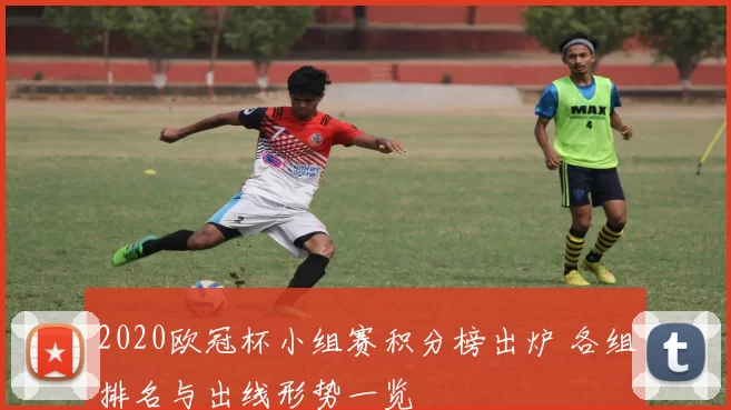 2020欧冠杯小组赛积分榜出炉 各组排名与出线形势一览